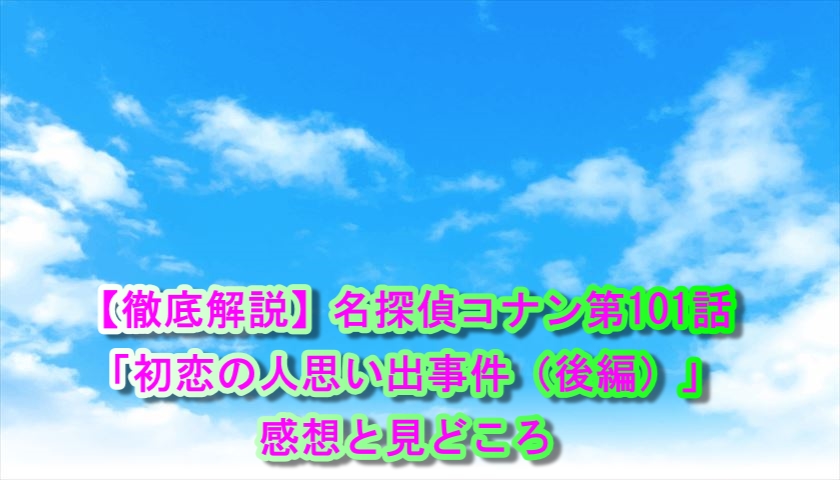 【徹底解説】名探偵コナン第101話「初恋の人思い出事件（後編）」感想と見どころ